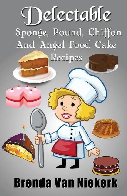 Delectable Sponge, Pound, Chiffon and Angel Food Cake Recipes by Niekerk, Brenda Van
