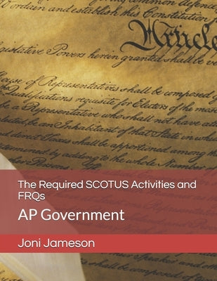 The Required SCOTUS Activities and FRQs: AP Government by Jameson, Joni