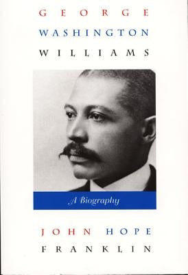 George Washington Williams: A Biography by Franklin, John Hope