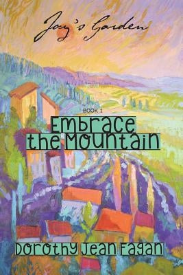 Joy's Garden: Embrace the Mountain by Fagan, Dorothy Jean