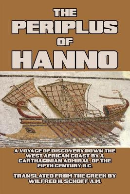 The Periplus of Hanno: A Voyage of Discovery down the West African Coast, by a Carthaginian Admiral of the Fifth Century B.C. by Schoff a. M., Wilfrid H.