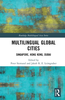 Multilingual Global Cities: Singapore, Hong Kong, Dubai by Siemund, Peter