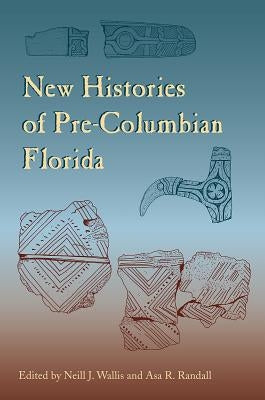 New Histories of Pre-Columbian Florida by Wallis, Neill J.