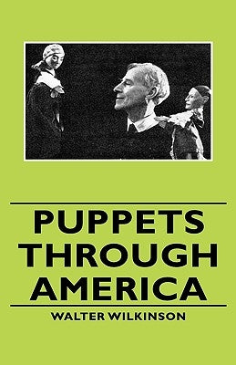 Puppets Through America by Wilkinson, Walter