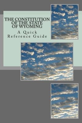 The Constitution of the State of Wyoming: A Quick Reference Guide by Ball, Timothy