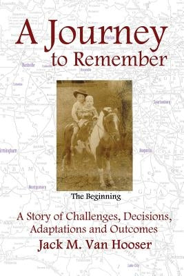 A Journey to Remember: A Story of Challenges, Decisions, Adaptations and Outcomes by Van Hooser, Jack M.