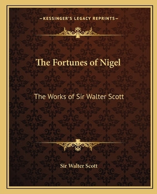 The Fortunes of Nigel: The Works of Sir Walter Scott by Scott, Walter