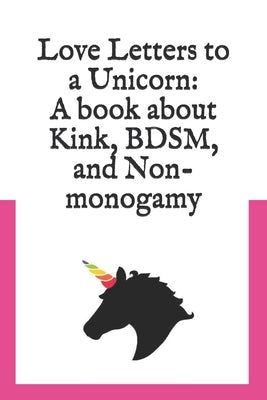 Love Letters to a Unicorn: A book about kink, BDSM, and non-monogamy by Blanton, Rebecca