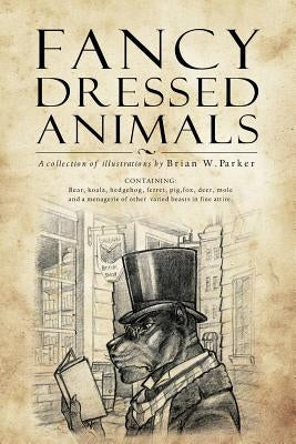 Fancy Dressed Animals: A Collection of Illustrations by Parker, Brian W.
