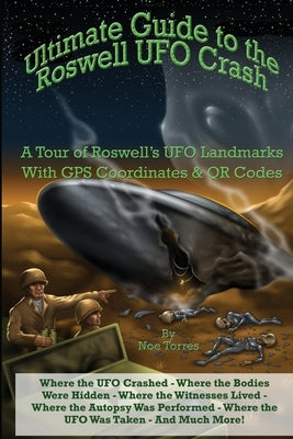 Ultimate Guide to the Roswell UFO Crash: A Tour of Roswell's UFO Landmarks by Torres, Noe