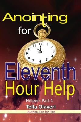Anointing for Eleventh Hour Help by Olayeri, Tella