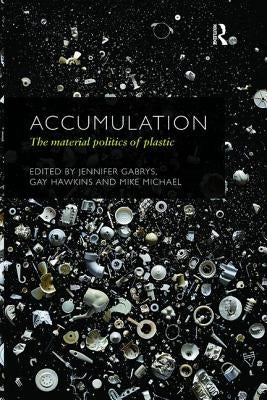 Accumulation: The Material Politics of Plastic by Gabrys, Jennifer