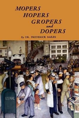Mopers, Hopers, Gropers, and Dopers by Bailes, Frederick W.