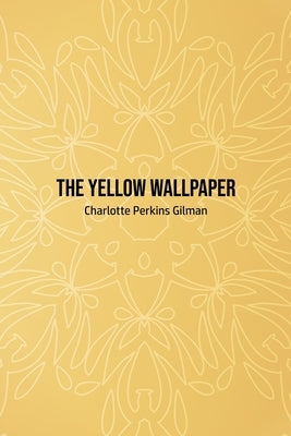 The Yellow Wallpaper by Gilman, Charlotte Perkins
