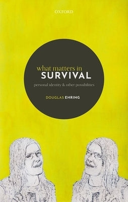 What Matters in Survival: Personal Identity and Other Possibilities by Ehring, Douglas