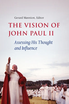 The Vision of John Paul II: Assessing His Thought and Influence by Mannion, Gerard