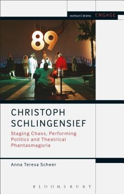 Christoph Schlingensief: Staging Chaos, Performing Politics and Theatrical Phantasmagoria by Scheer, Anna Teresa