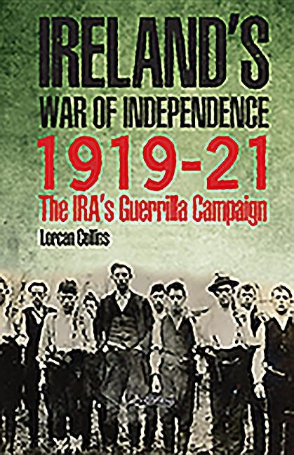Ireland's War of Independence 1919-21: The Ira's Guerrilla Campaign by Collins, Lorcan