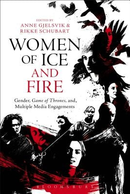 Women of Ice and Fire: Gender, Game of Thrones and Multiple Media Engagements by Gjelsvik, Anne