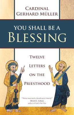 You Shall Be a Blessing: Twelve Letters on the Priesthood by Müller, Cardinal Gerhard