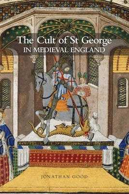 The Cult of St George in Medieval England by Good, Jonathan
