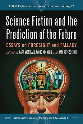 Science Fiction and the Prediction of the Future: Essays on Foresight and Fallacy by Westfahl, Gary