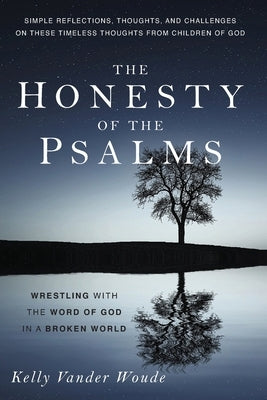 The Honesty of the Psalms: Wrestling with the Word of God in a Broken World by Vander Woude, Kelly