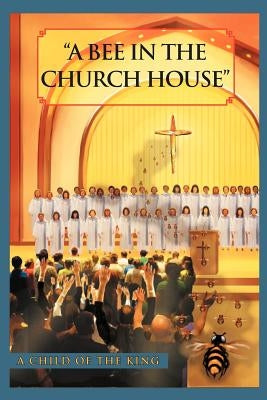 A Bee In The Church House: A Child of the King by Brown-Johnson, G. C. O. T. K.