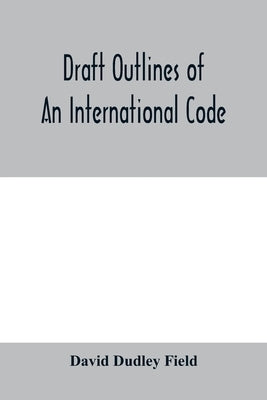 Draft outlines of an international code by Dudley Field, David