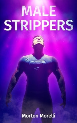 Male Strippers: Full version by Morelli, Morton