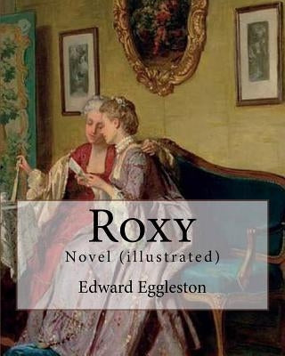 Roxy. By: Edward Eggleston: Novel (illustrated) by Eggleston, Edward
