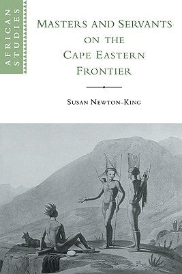Masters and Servants on the Cape Eastern Frontier, 1760-1803 by Newton-King, Susan