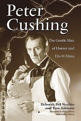 Peter Cushing: The Gentle Man of Horror and His 91 Films by del Vecchio, Deborah