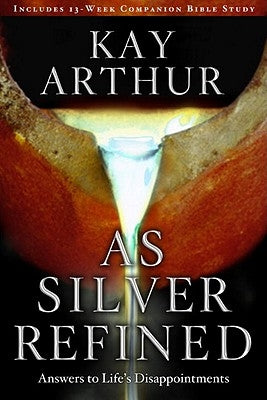 As Silver Refined: Answers to Life's Disappointments by Arthur, Kay