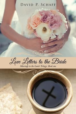 Love Letters to the Bride by Schaff, David P.
