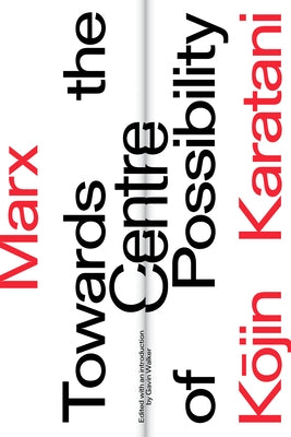 Marx: Towards the Centre of Possibility by Karatani, Kojin