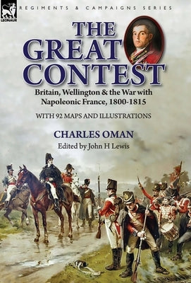 The Great Contest: Britain, Wellington & the War with Napoleonic France, 1800-1815 by Oman, Charles