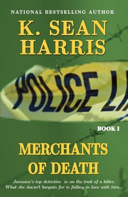 Merchants of Death: A Jamaican Saga of Drugs, Sex, Violence and Corruption by Harris, K. Sean