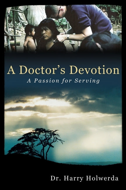 A Doctor's Devotion: A Passion for Serving by Holwerda, Harry