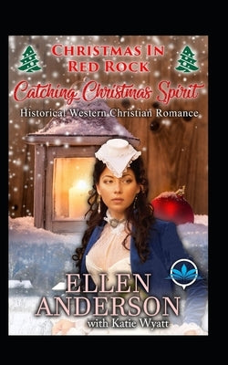 Catching Christmas Spirit: Historical Western Christian Romance by Wyatt, Katie