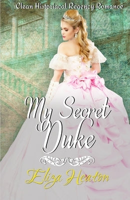 My Secret Duke: Clean Historical Regency Romance by Love Media, His Everlasting