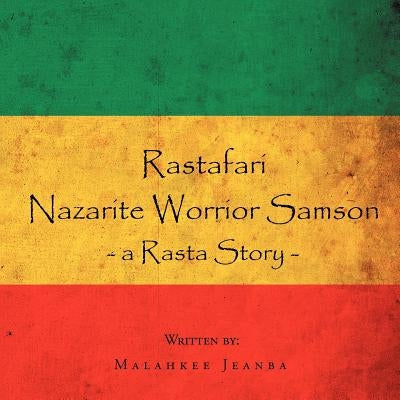 Rastafari Nazarite Worrior Samson: a Rasta story. by Jeanba, Malahkee