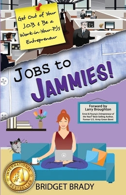 Jobs to Jammies!: Get Out of Your J.O.B. & Be a Work-in-Your-PJs Entrepreneur by Brady, Bridget
