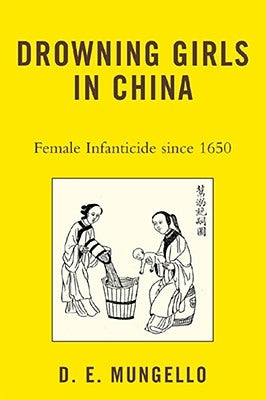 Drowning Girls in China: Female Infanticide in China Since 1650 by Mungello, D. E.