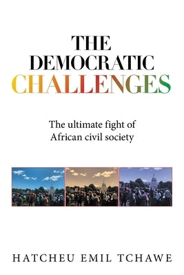 The Democratic Challenges: The Ultimate Fight of African Civil Society by Tchawe, Hatcheu Emil