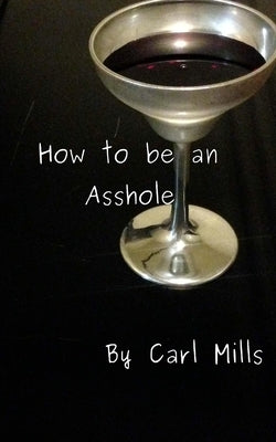 How to be an Asshole by Mills, Carl