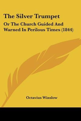 The Silver Trumpet: Or The Church Guided And Warned In Perilous Times (1844) by Winslow, Octavius