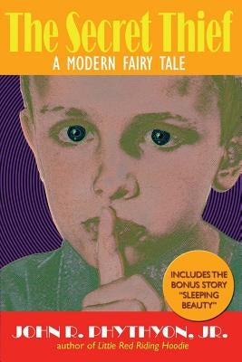 The Secret Thief: A Modern Fairy Tale by Phythyon, John