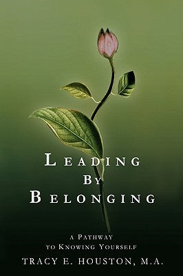 Leading by Belonging: A Pathway to Knowing Yourself by Houston, Tracy E.