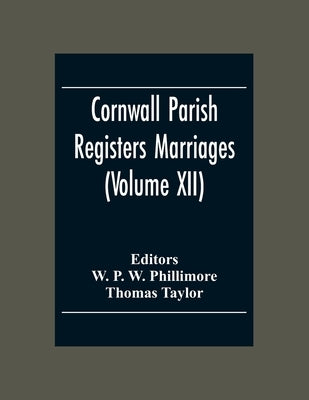 Cornwall Parish Registers Marriages (Volume Xii) by P. W. Phillimore, W.